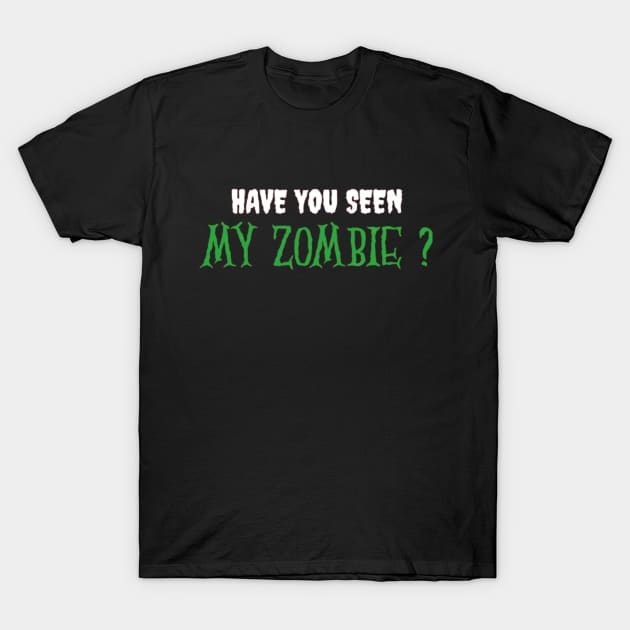 HAVE YOU SEEN MY ZOMBIE ? - Funny Hallooween Zombie Quotes T-Shirt by Sozzoo